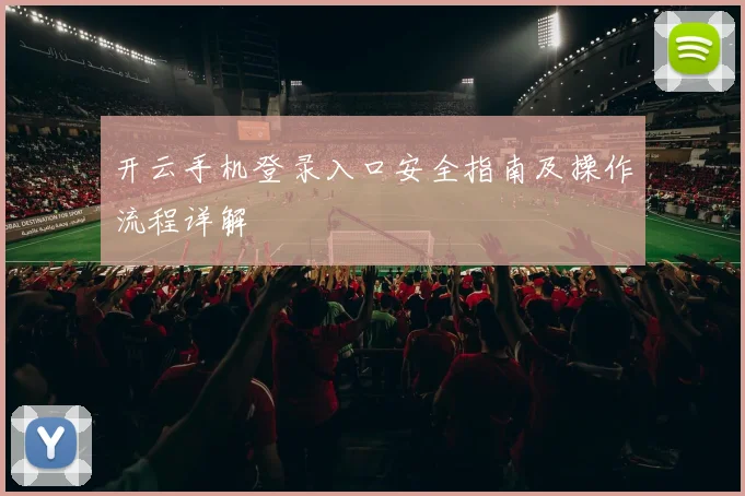 开云手机登录入口安全指南及操作流程详解